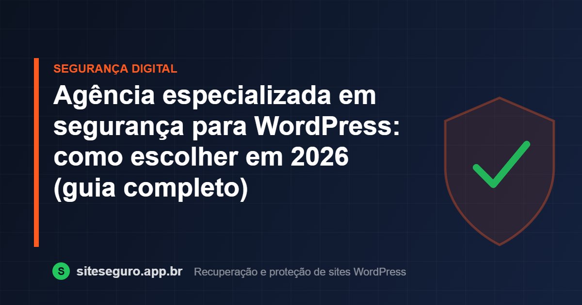 Agência especializada em segurança para WordPress: como escolher em 2026 (guia completo) – Site Seguro