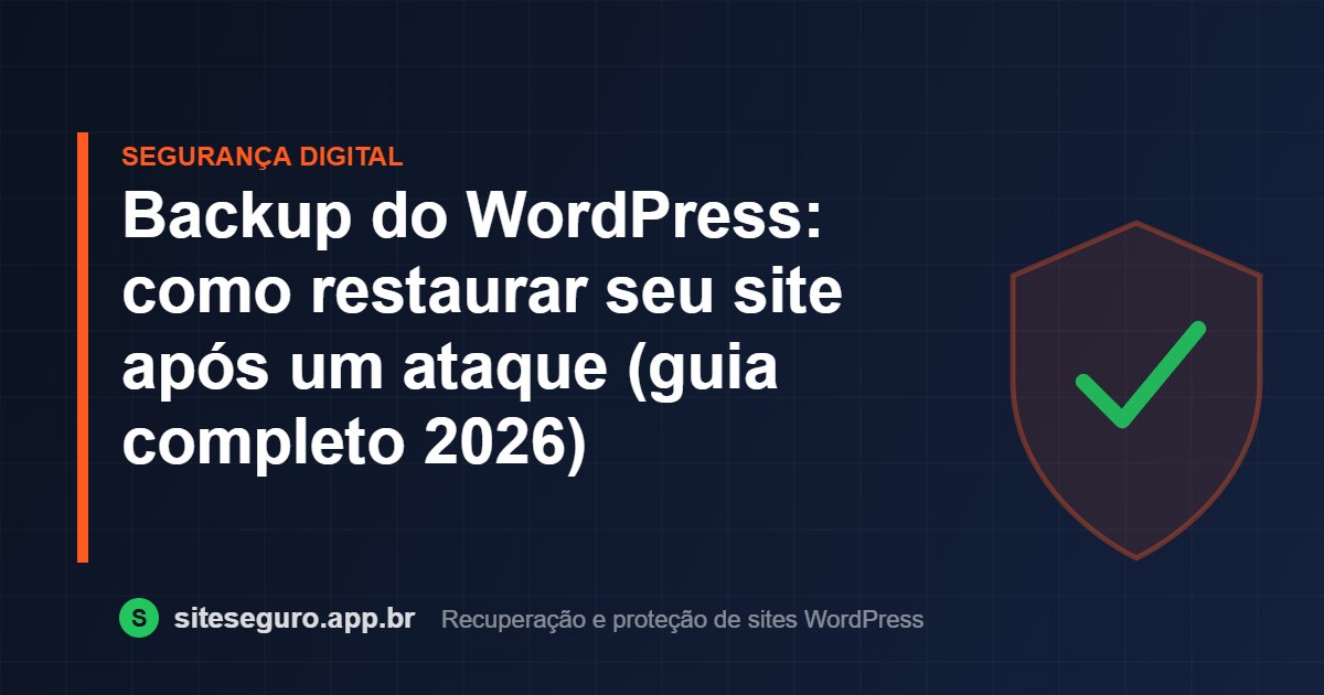 Backup do WordPress: como restaurar seu site após um ataque (guia completo 2026) – Site Seguro