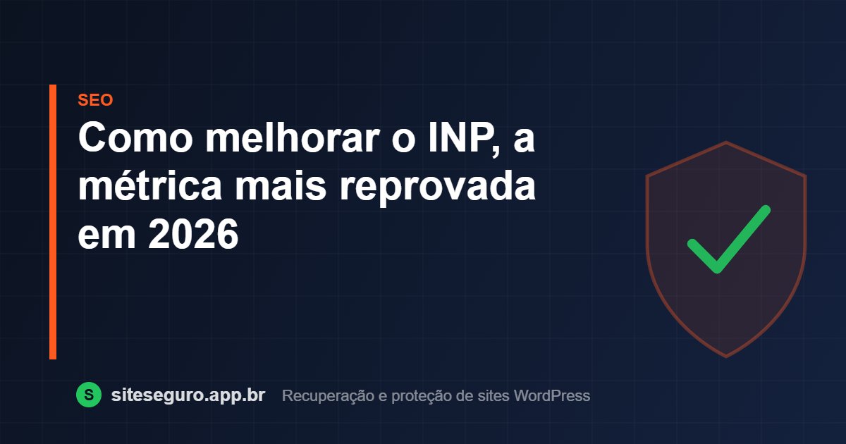 Como melhorar o INP, a métrica mais reprovada em 2026 – Site Seguro