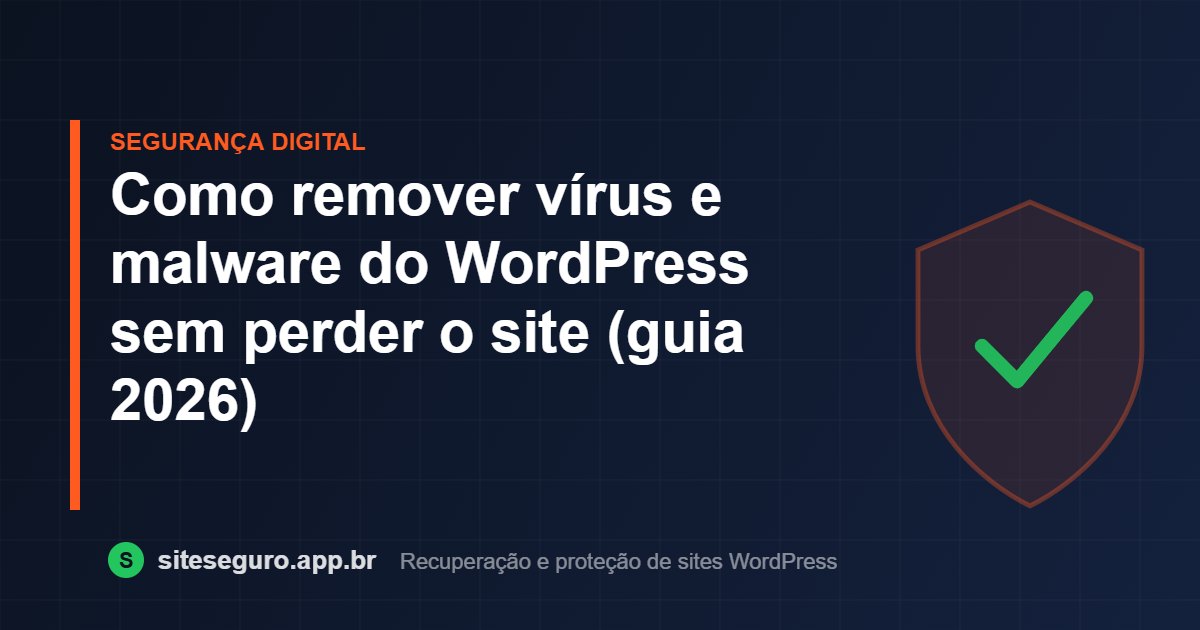 Como remover vírus e malware do WordPress sem perder o site (guia 2026) – Site Seguro