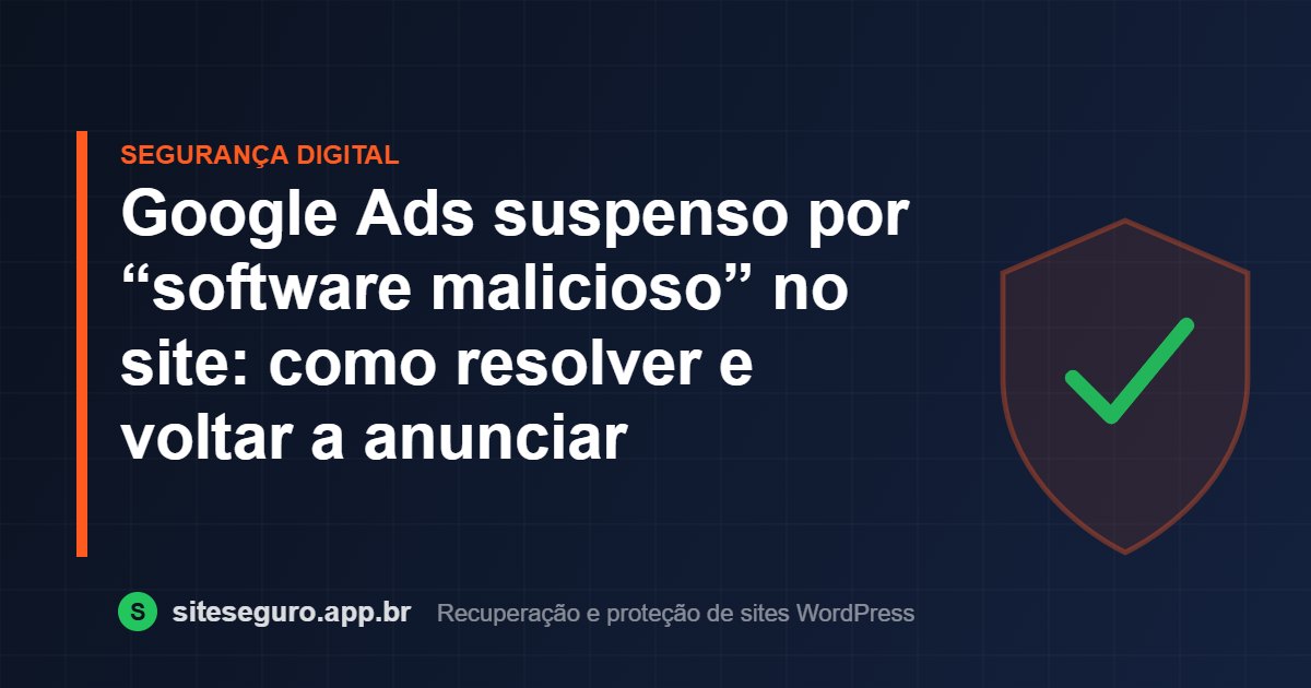 Google Ads suspenso por “software malicioso” no site: como resolver e voltar a anunciar – Site Seguro