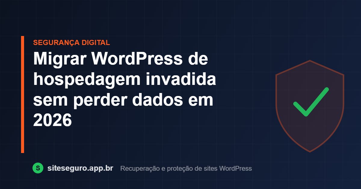 Migrar WordPress de hospedagem invadida sem perder dados em 2026 – Site Seguro