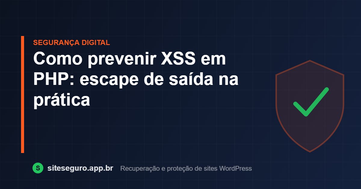 Como prevenir XSS em PHP: escape de saída na prática – Site Seguro