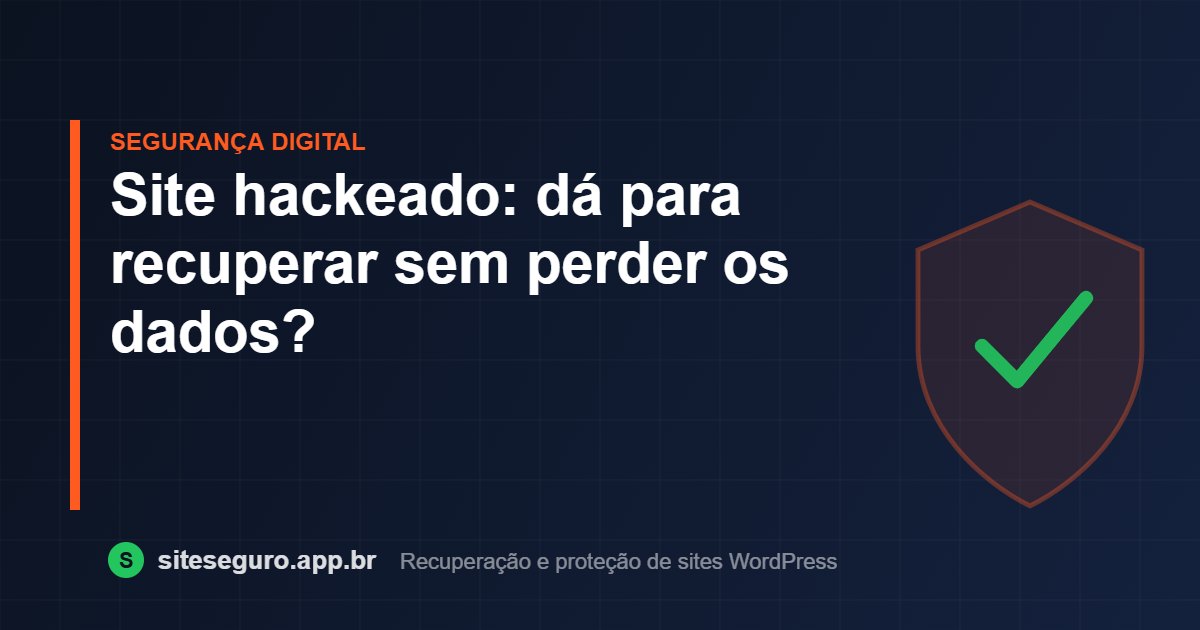 Site hackeado: dá para recuperar sem perder os dados? – Site Seguro