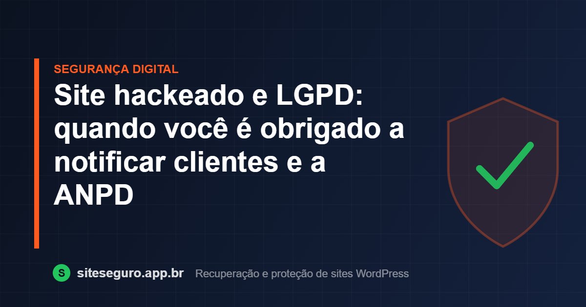 Site hackeado e LGPD: quando você é obrigado a notificar clientes e a ANPD – Site Seguro