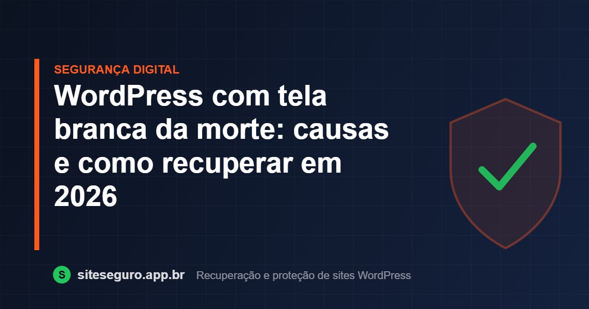 WordPress com tela branca da morte: causas e como recuperar em 2026 – Site Seguro